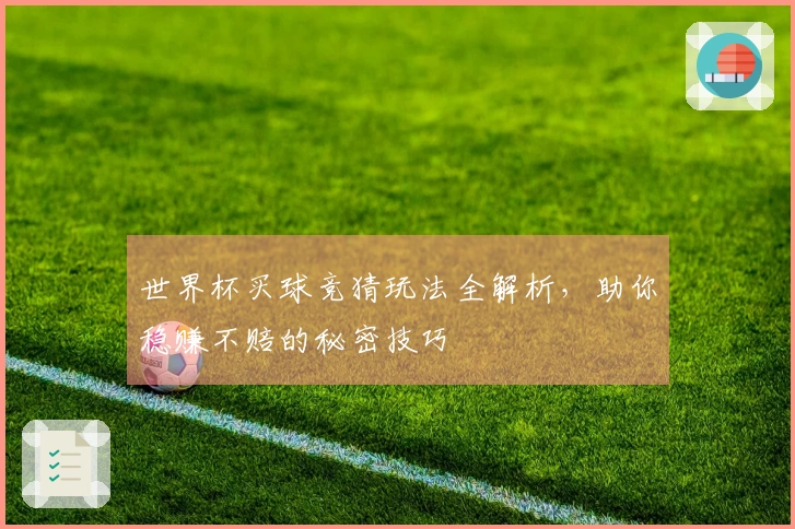 世界杯买球竞猜玩法全解析，助你稳赚不赔的秘密技巧