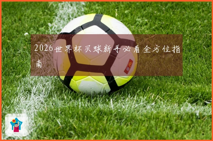 2026世界杯买球新手必看全方位指南